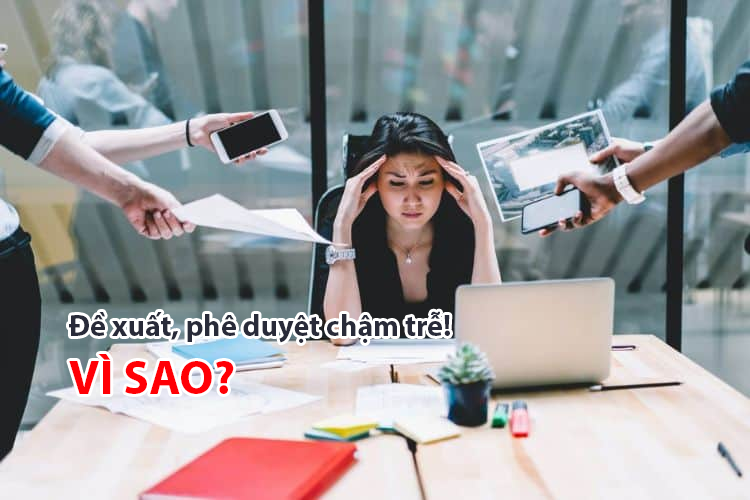 10 Vấn Đề Phổ Biến Khiến Quy Trình Đề Xuất Phê Duyệt Nội Bộ Chậm Trễ Và Cách Khắc Phục