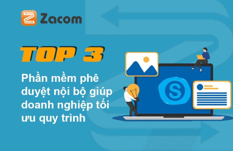 Top 3 phần mềm phê duyệt nội bộ giúp doanh nghiệp tối ưu quy trình – Zacom có gì nổi bật?
