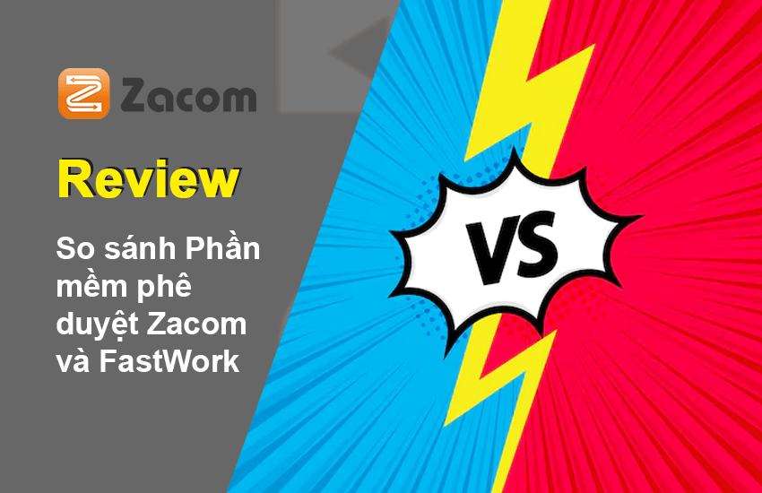So sánh Phần mềm phê duyệt Zacom và FastWork